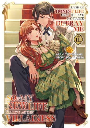 I Lived an Honest Life Only to Have My Fiancé Betray Me, So in My New Life I'll Live as the Villainess