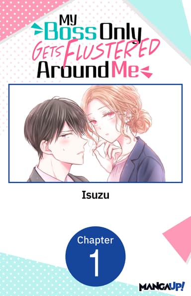 My Boss Only Gets Flustered Around Me CHAPTER SERIALS